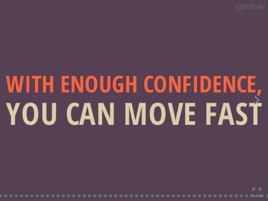 Confidence to Move Fast